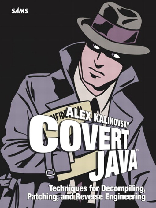 Title details for Covert Java: Techniques for Decompiling, Patching, and Reverse Engineering by Alex Kalinovsky - Available